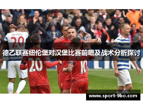 德乙联赛纽伦堡对汉堡比赛前瞻及战术分析探讨